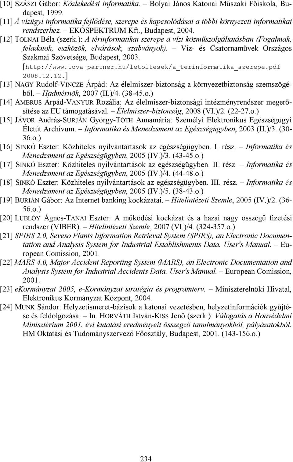 ): A térinformatikai szerepe a vízi közműszolgáltatásban (Fogalmak, feladatok, eszközök, elvárások, szabványok). Víz- és Csatornaművek Országos Szakmai Szövetsége, Budapest, 2003. [http://www.