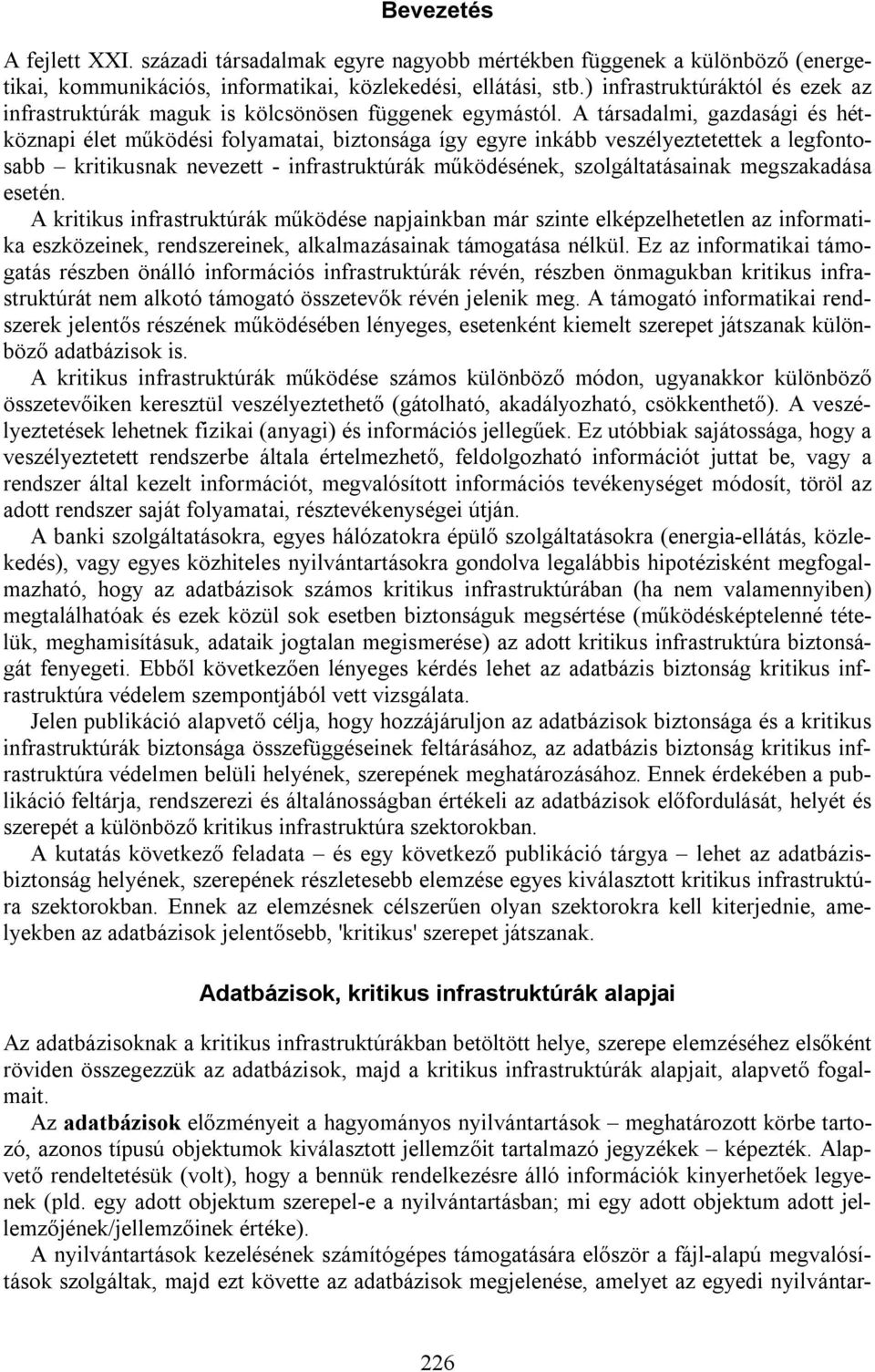 A társadalmi, gazdasági és hétköznapi élet működési folyamatai, biztonsága így egyre inkább veszélyeztetettek a legfontosabb kritikusnak nevezett - infrastruktúrák működésének, szolgáltatásainak