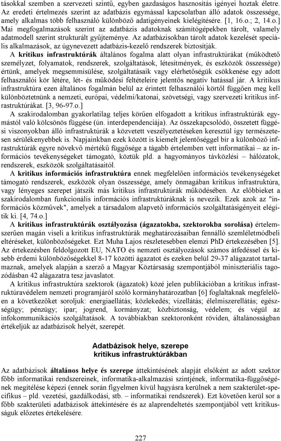 Az adatbázisokban tárolt adatok kezelését speciális alkalmazások, az úgynevezett adatbázis-kezelő rendszerek biztosítják.