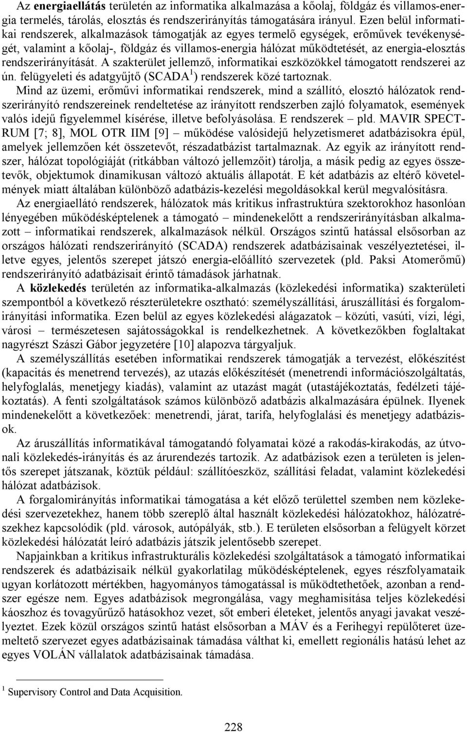energia-elosztás rendszerirányítását. A szakterület jellemző, informatikai eszközökkel támogatott rendszerei az ún. felügyeleti és adatgyűjtő (SCADA 1 ) rendszerek közé tartoznak.