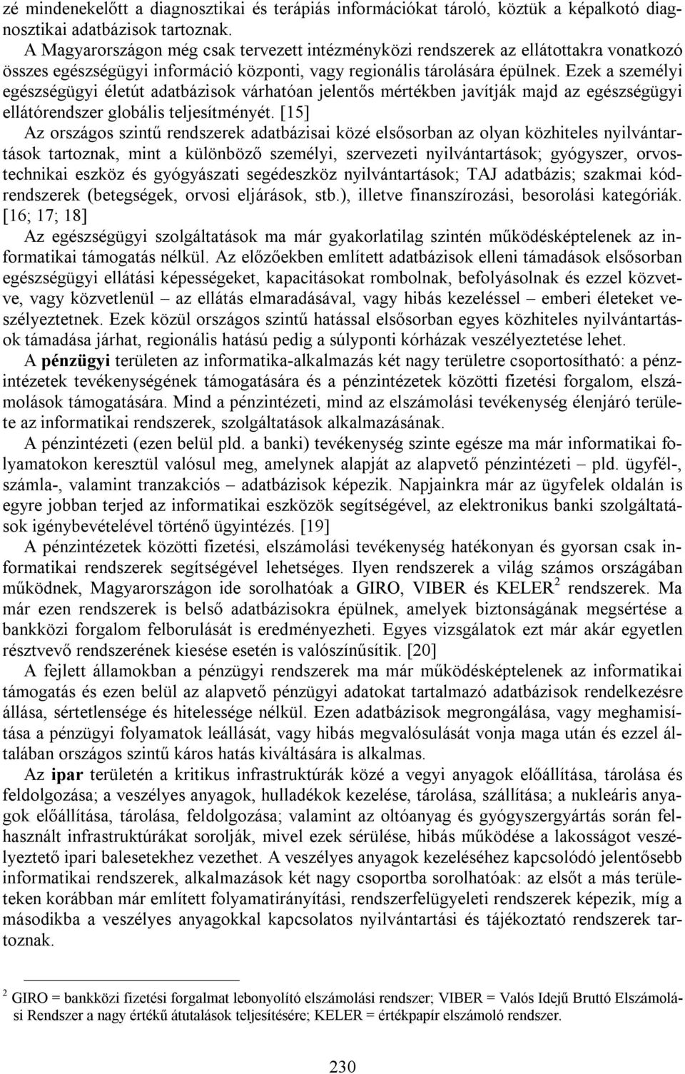 Ezek a személyi egészségügyi életút adatbázisok várhatóan jelentős mértékben javítják majd az egészségügyi ellátórendszer globális teljesítményét.
