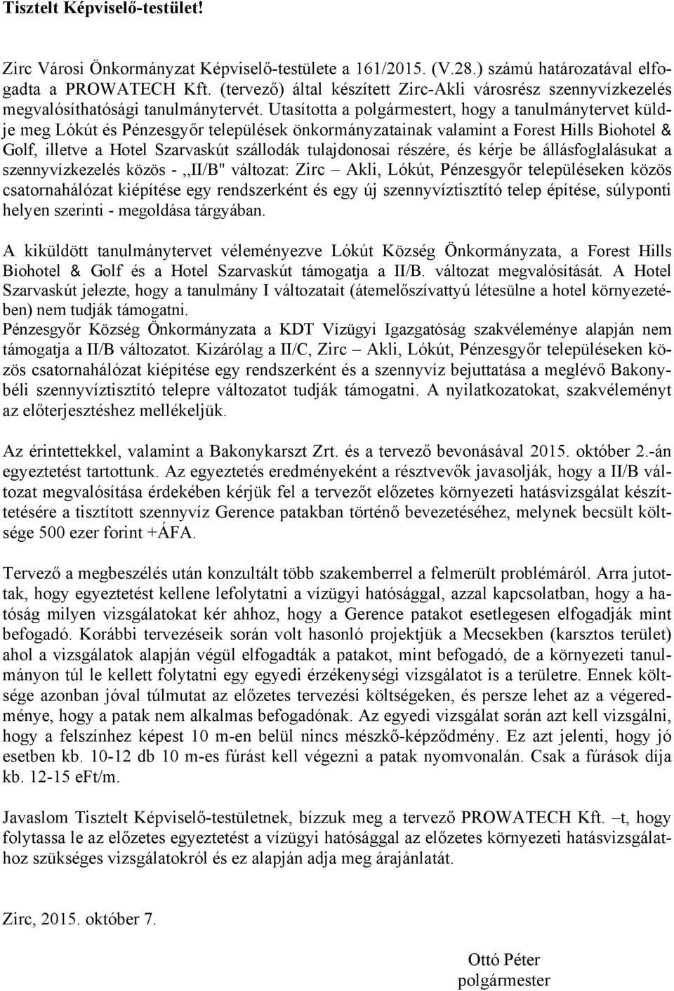 Utasította a polgármestert, hogy a tanulmánytervet küldje meg Lókút és Pénzesgyőr települések önkormányzatainak valamint a Forest Hills Biohotel & Golf, illetve a Hotel Szarvaskút szállodák