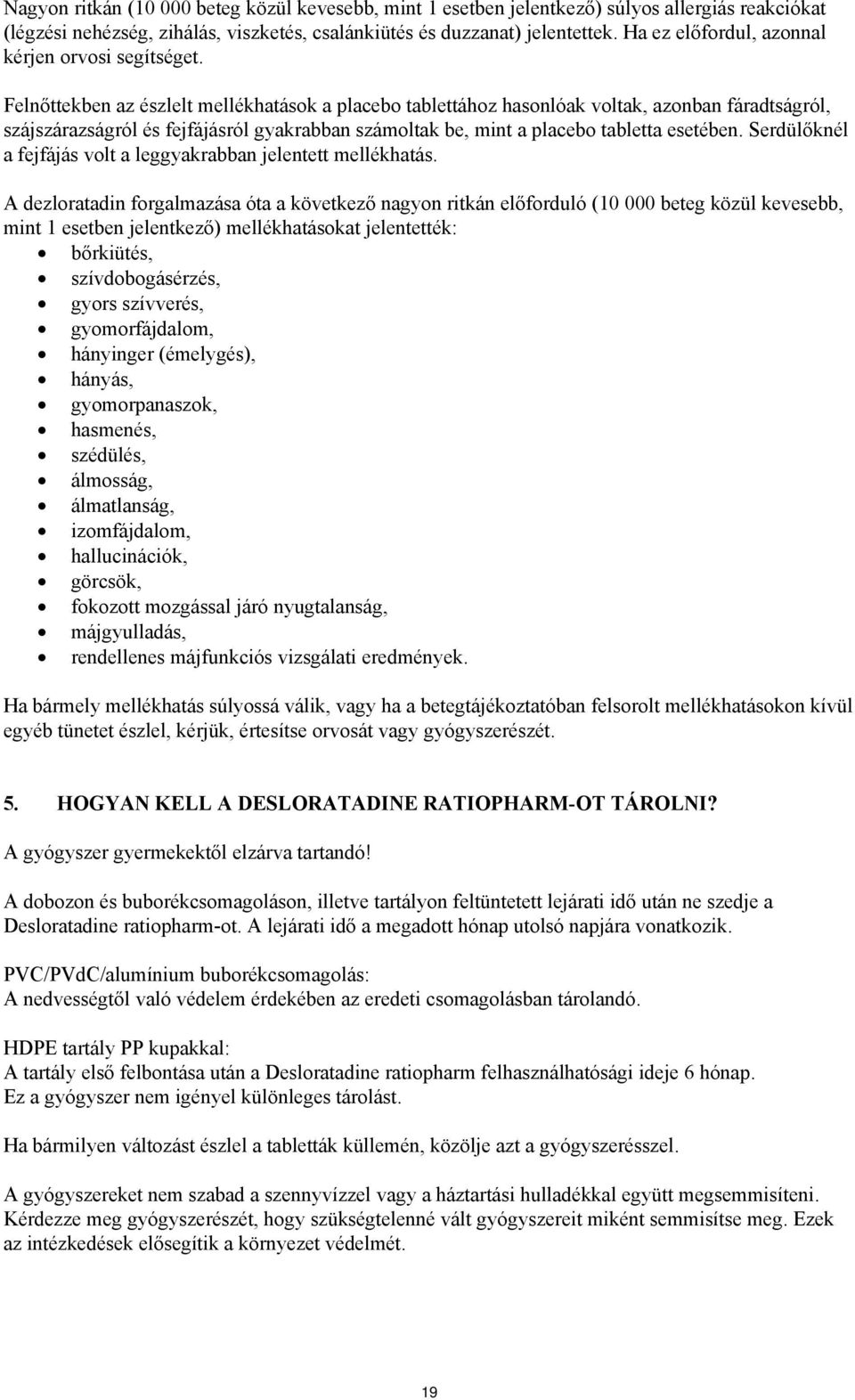 Felnőttekben az észlelt mellékhatások a placebo tablettához hasonlóak voltak, azonban fáradtságról, szájszárazságról és fejfájásról gyakrabban számoltak be, mint a placebo tabletta esetében.