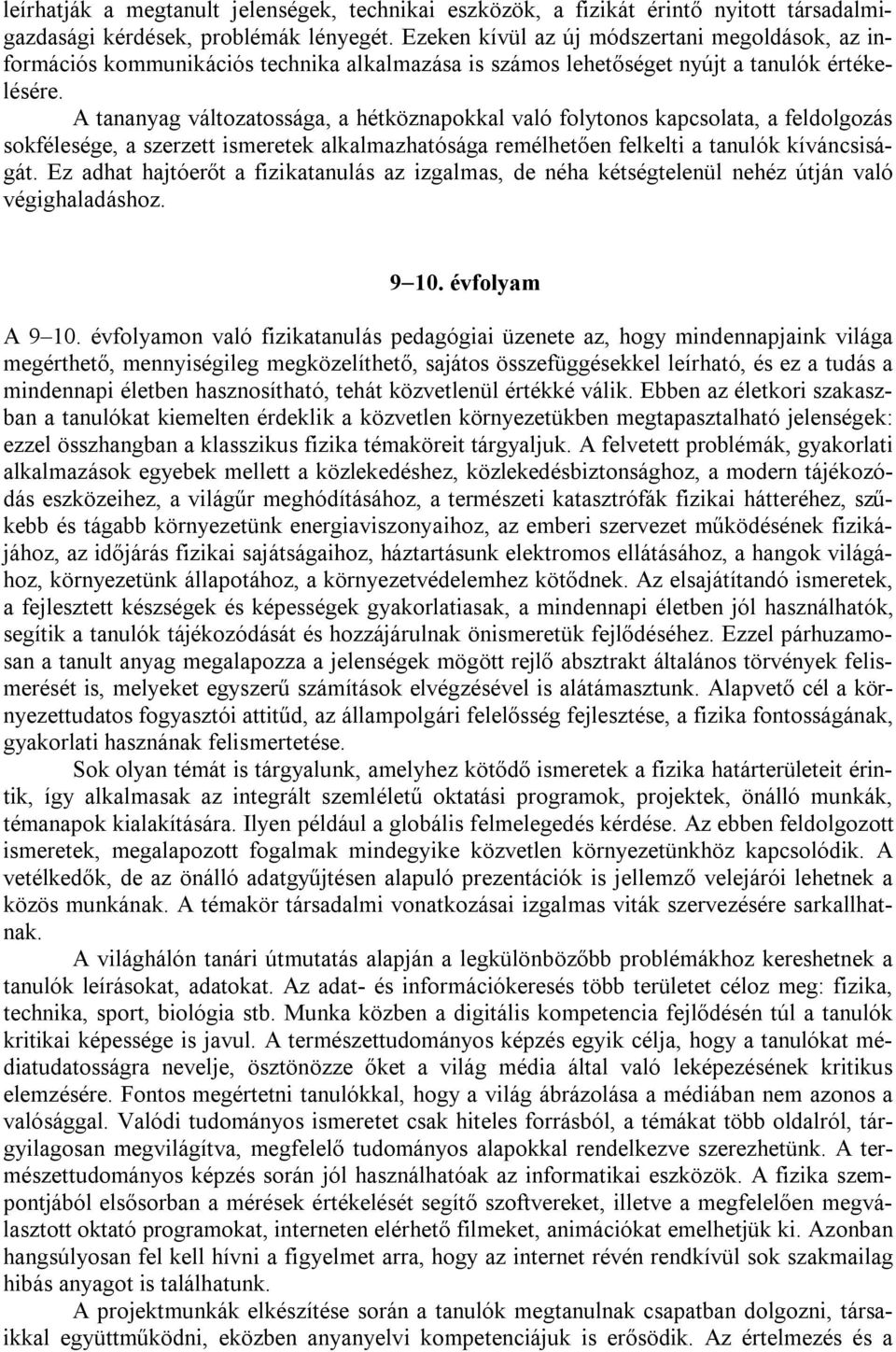 A tananyag változatossága, a hétköznapokkal való folytonos kapcsolata, a feldolgozás sokfélesége, a szerzett ismeretek alkalmazhatósága remélhetően felkelti a tanulók kíváncsiságát.