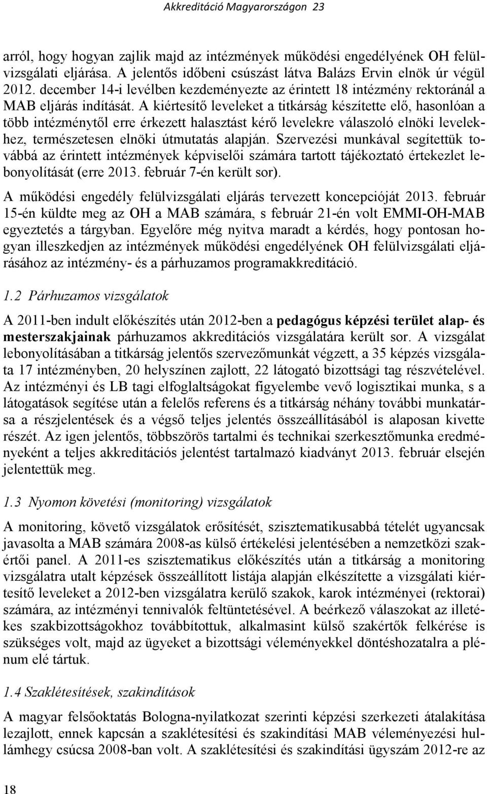 A kiértesítı leveleket a titkárság készítette elı, hasonlóan a több intézménytıl erre érkezett halasztást kérı levelekre válaszoló elnöki levelekhez, természetesen elnöki útmutatás alapján.