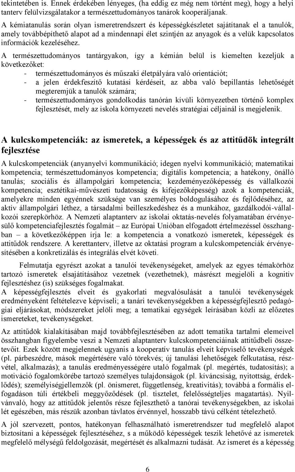 A természettudományos tantárgyakon, így a kémián belül is kiemelten kezeljük a következőket: - természettudományos és műszaki életpályára való orientációt; - a jelen érdekfeszítő kutatási kérdéseit,