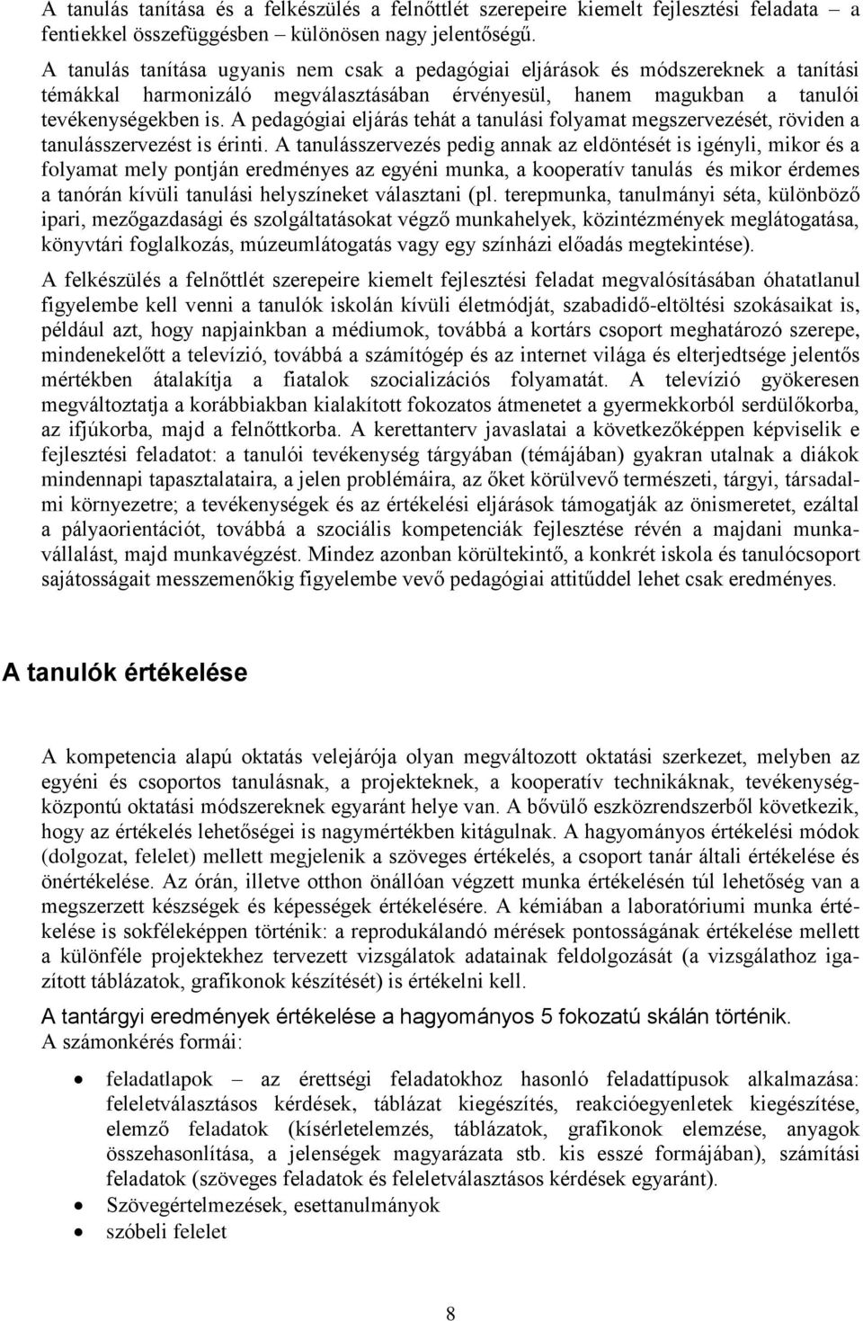 A pedagógiai eljárás tehát a tanulási folyamat megszervezését, röviden a tanulásszervezést is érinti.