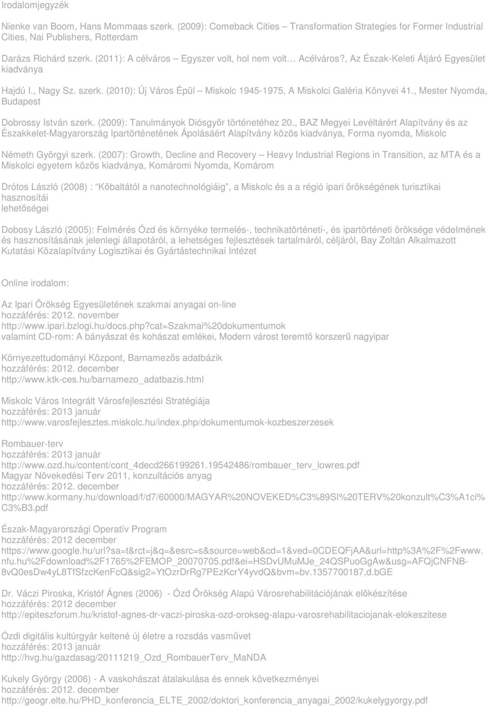 , Mester Nyomda, Budapest Dobrossy István szerk. (2009): Tanulmányok Diósgyőr történetéhez 20.