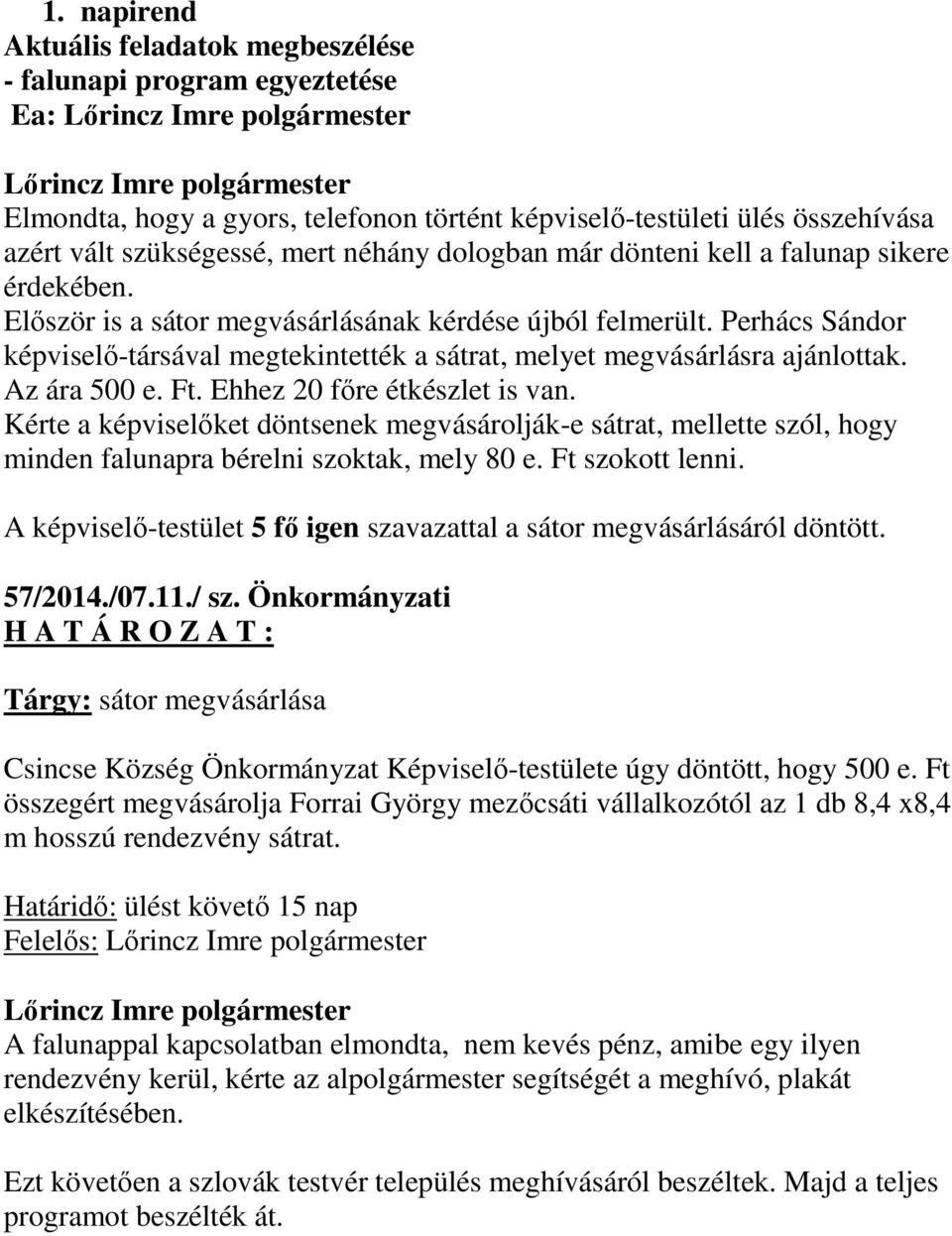 Perhács Sándor képviselő-társával megtekintették a sátrat, melyet megvásárlásra ajánlottak. Az ára 500 e. Ft. Ehhez 20 főre étkészlet is van.