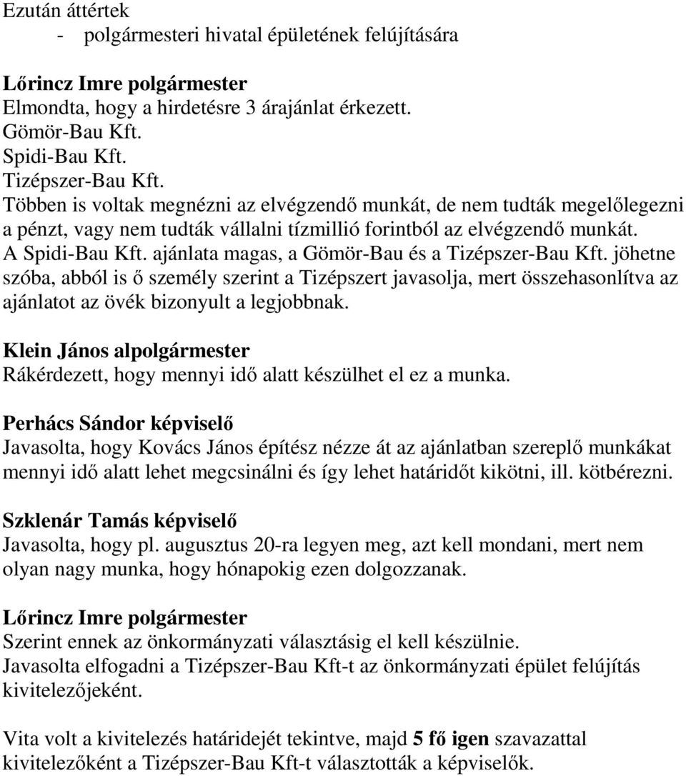 ajánlata magas, a Gömör-Bau és a Tizépszer-Bau Kft. jöhetne szóba, abból is ő személy szerint a Tizépszert javasolja, mert összehasonlítva az ajánlatot az övék bizonyult a legjobbnak.