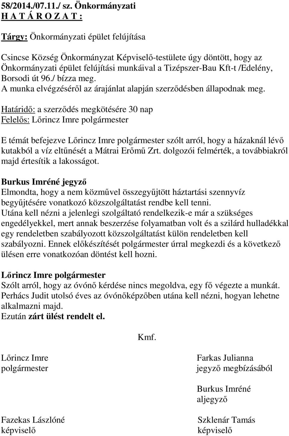 Kft-t /Edelény, Borsodi út 96./ bízza meg. A munka elvégzéséről az árajánlat alapján szerződésben állapodnak meg.