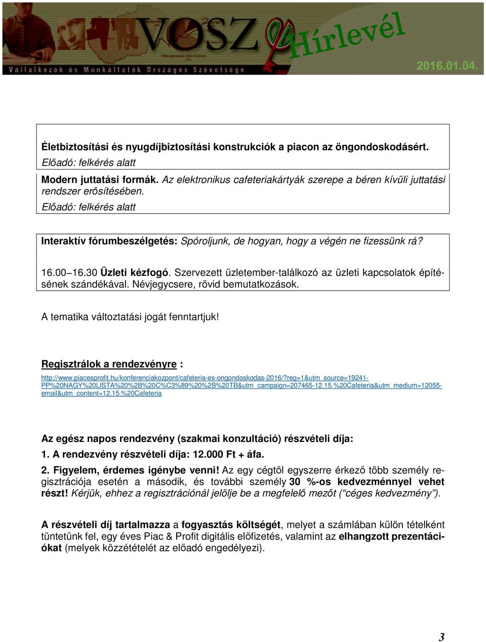 Névjegycsere, rövid bemutatkozások. A tematika változtatási jogát fenntartjuk! Regisztrálok a rendezvényre : http://www.piacesprofit.hu/konferenciakozpont/cafeteria-es-ongondoskodas-2016/?