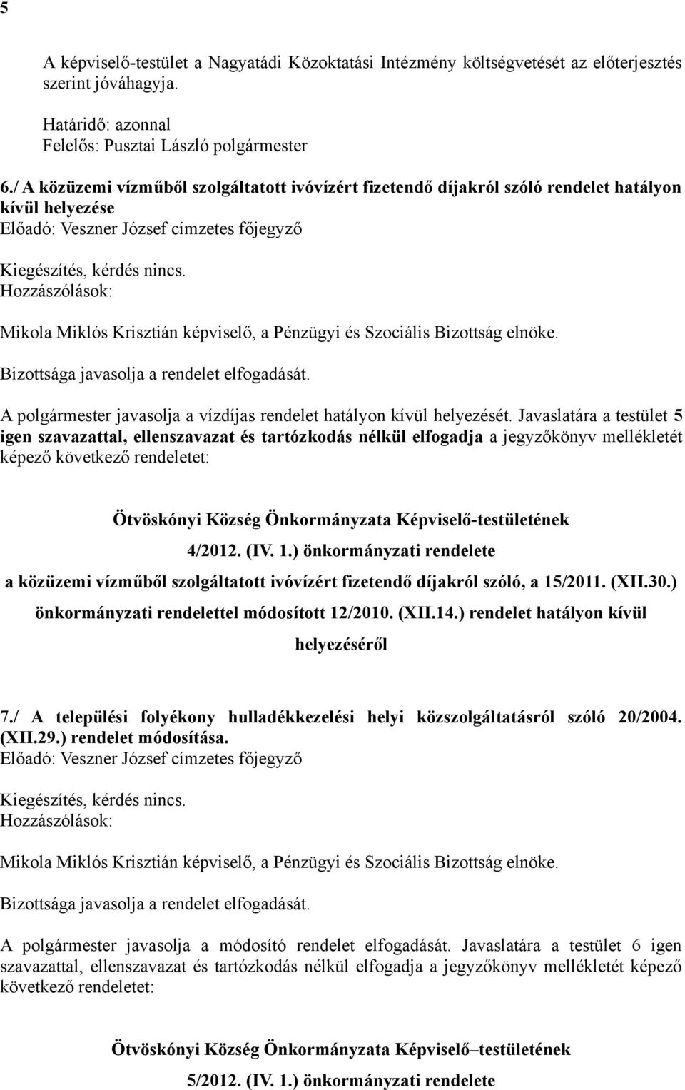 Hozzászólások: Mikola Miklós Krisztián képviselő, a Pénzügyi és Szociális Bizottság elnöke. Bizottsága javasolja a rendelet elfogadását.