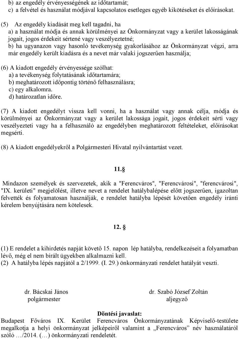 vagy hasonló tevékenység gyakorlásához az Önkormányzat végzi, arra már engedély került kiadásra és a nevet már valaki jogszerűen használja; (6) A kiadott engedély érvényessége szólhat: a) a