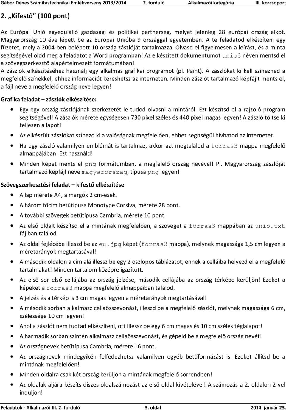 Az elkészített dokumentumot unio3 néven mentsd el a szövegszerkesztő alapértelmezett formátumában! A zászlók elkészítéséhez használj egy alkalmas grafikai programot (pl. Paint).