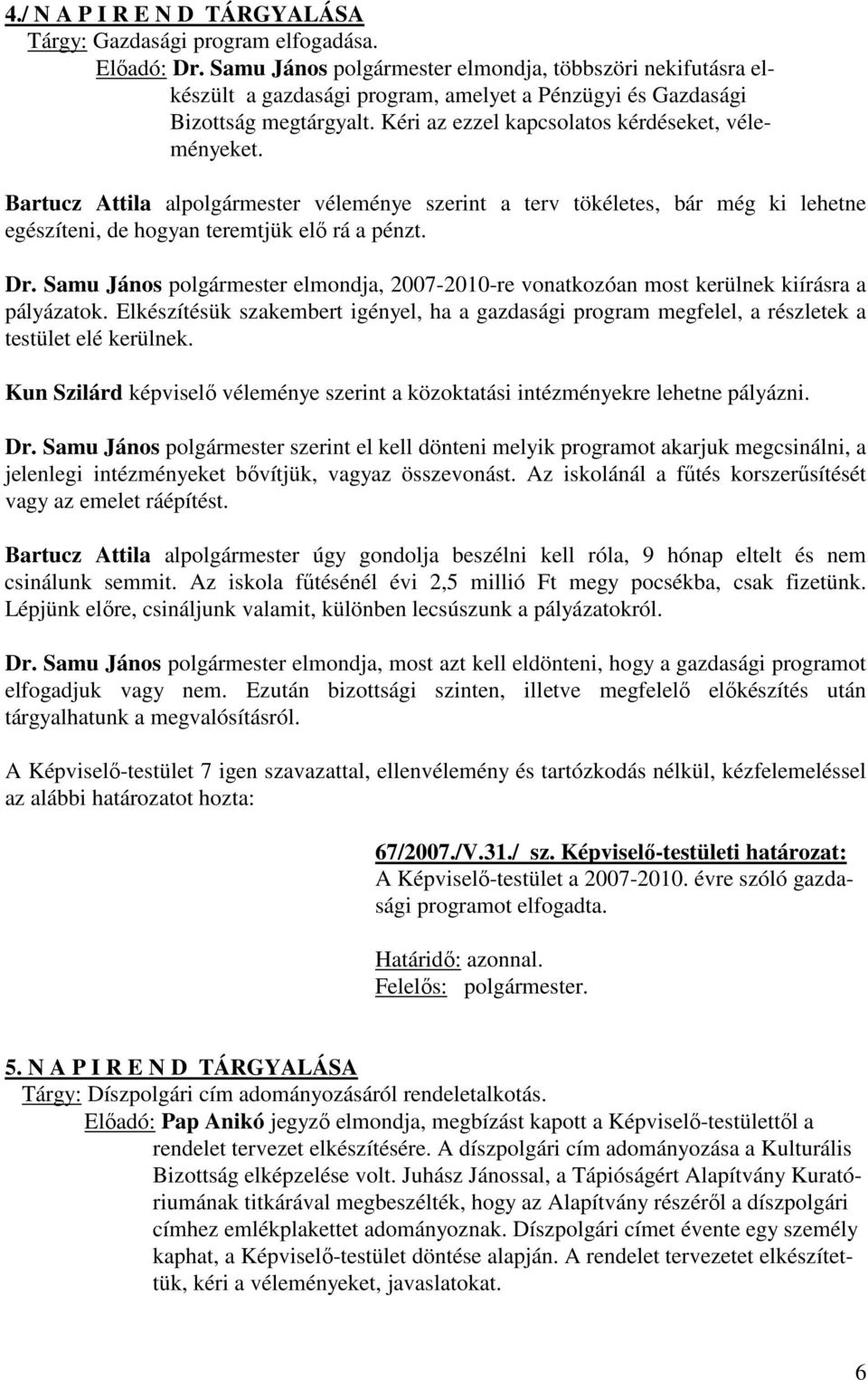 Bartucz Attila alpolgármester véleménye szerint a terv tökéletes, bár még ki lehetne egészíteni, de hogyan teremtjük elő rá a pénzt. Dr.