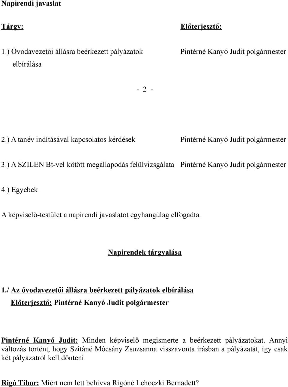 ) Egyebek A képviselő-testület a napirendi javaslatot egyhangúlag elfogadta. Napirendek tárgyalása 1.