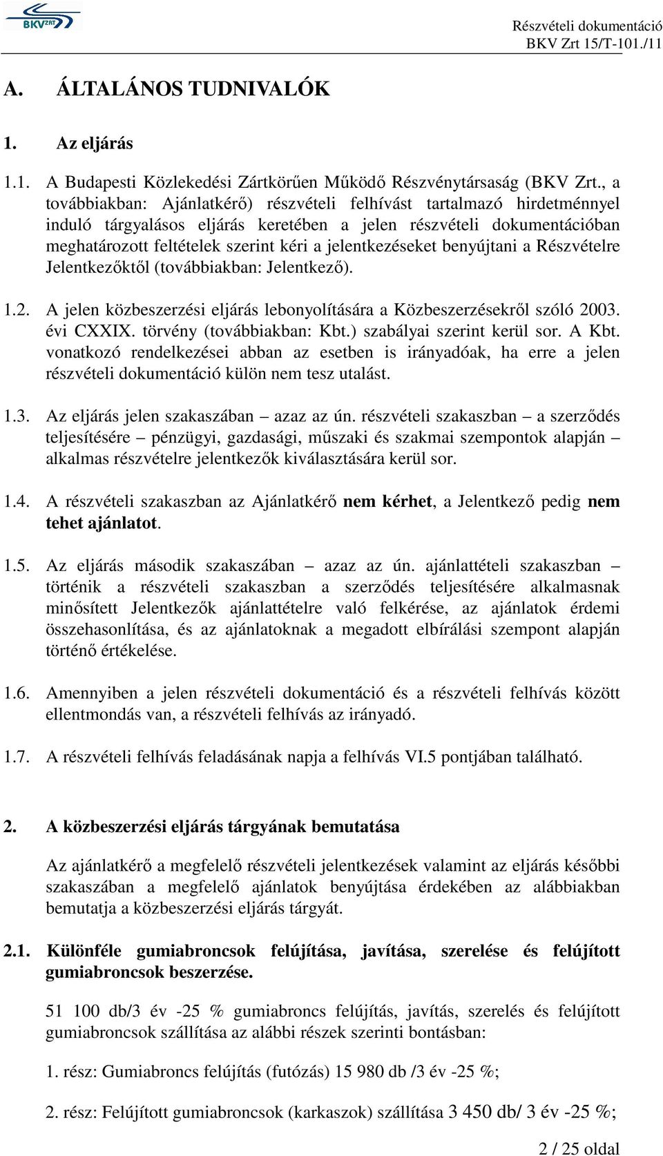 jelentkezéseket benyújtani a Részvételre Jelentkezıktıl (továbbiakban: Jelentkezı). 1.2. A jelen közbeszerzési eljárás lebonyolítására a Közbeszerzésekrıl szóló 2003. évi CXXIX.