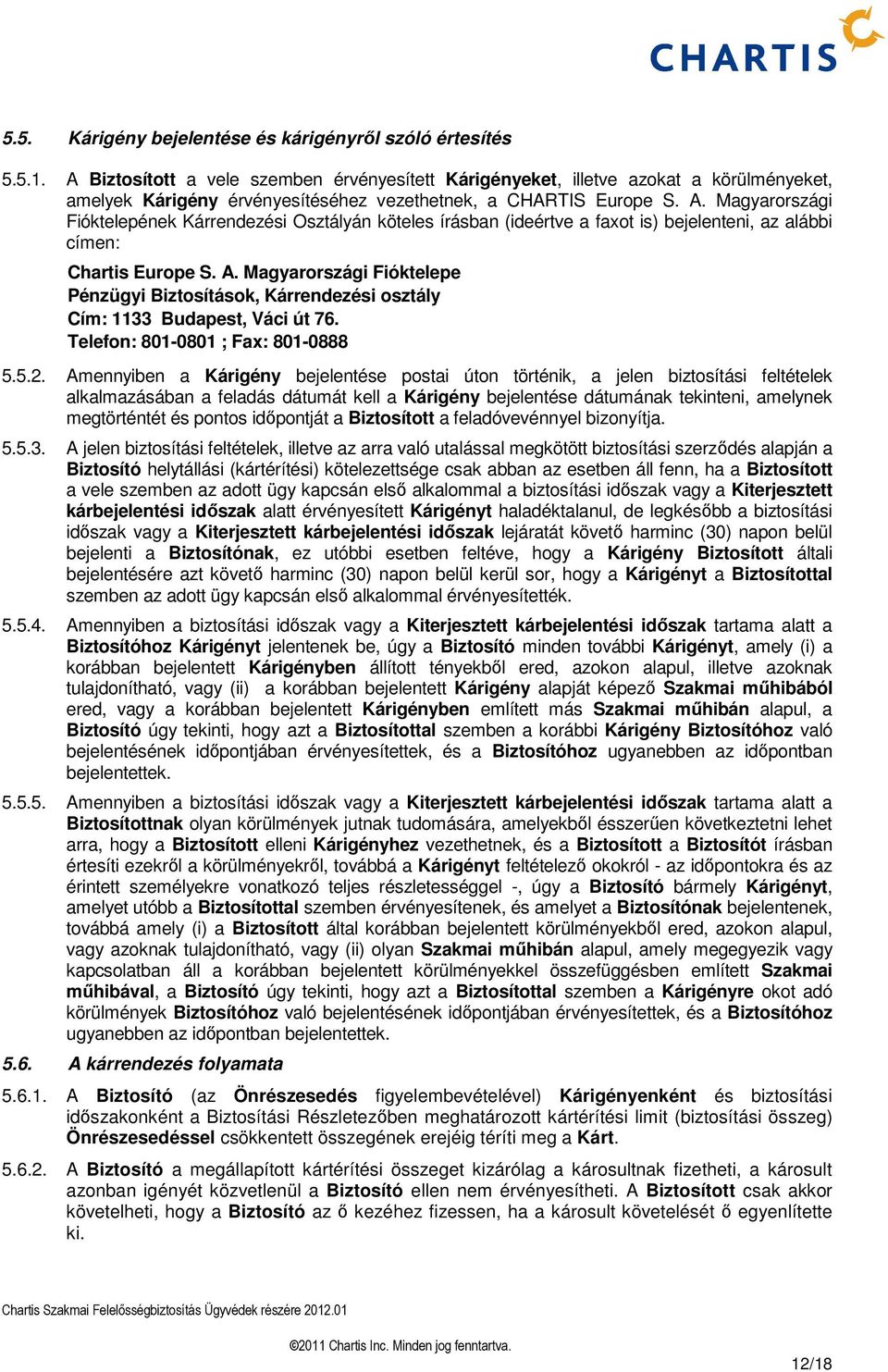 Magyarországi Fióktelepének Kárrendezési Osztályán köteles írásban (ideértve a faxot is) bejelenteni, az alábbi címen: Chartis Europe S. A.