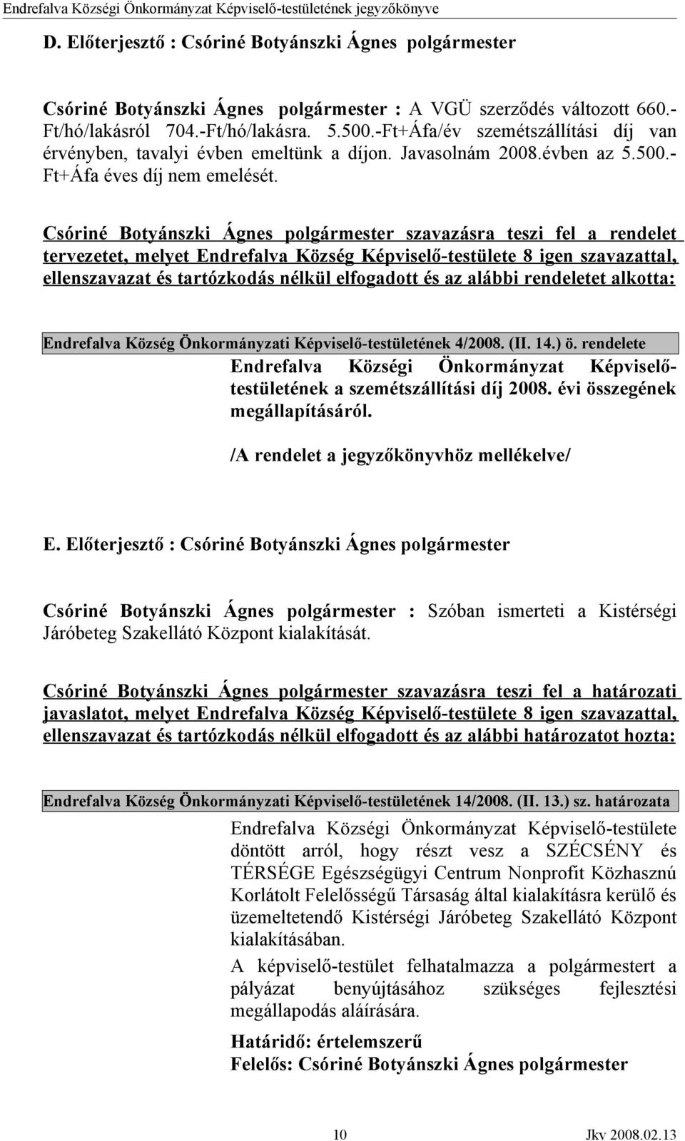 Csóriné Botyánszki Ágnes polgármester szavazásra teszi fel a rendelet tervezetet, melyet Endrefalva Község Képviselő-testülete 8 igen szavazattal, ellenszavazat és tartózkodás nélkül elfogadott és az