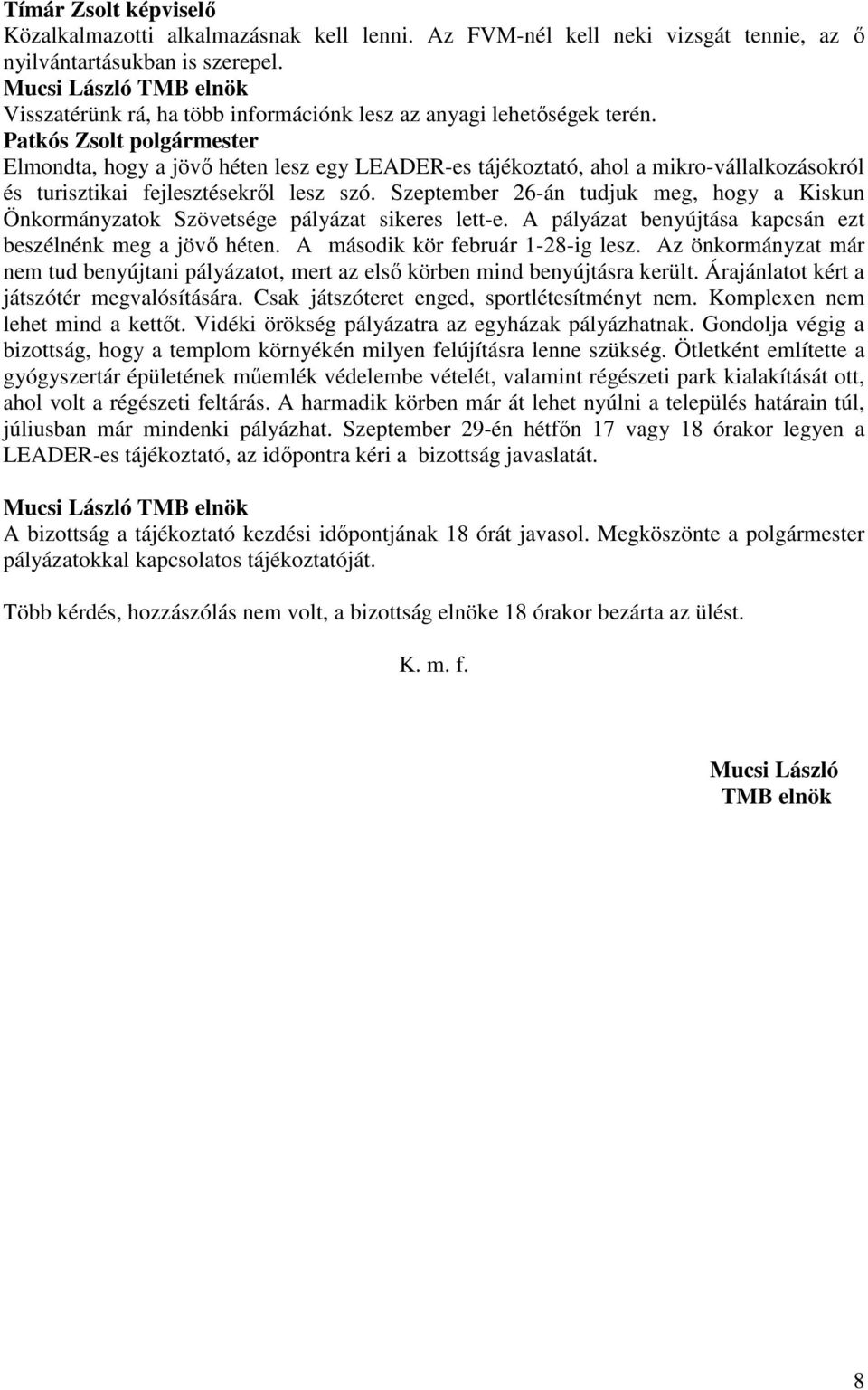 Szeptember 26-án tudjuk meg, hogy a Kiskun Önkormányzatok Szövetsége pályázat sikeres lett-e. A pályázat benyújtása kapcsán ezt beszélnénk meg a jövı héten. A második kör február 1-28-ig lesz.