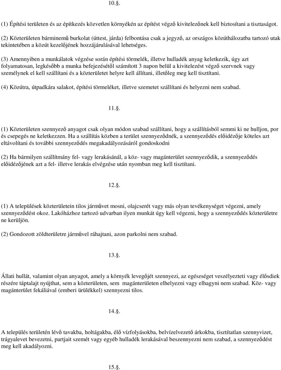 (3) Amennyiben a munkálatok végzése során építési törmelék, illetve hulladék anyag keletkezik, úgy azt folyamatosan, legkésőbb a munka befejezésétől számított 3 napon belül a kivitelezést végző