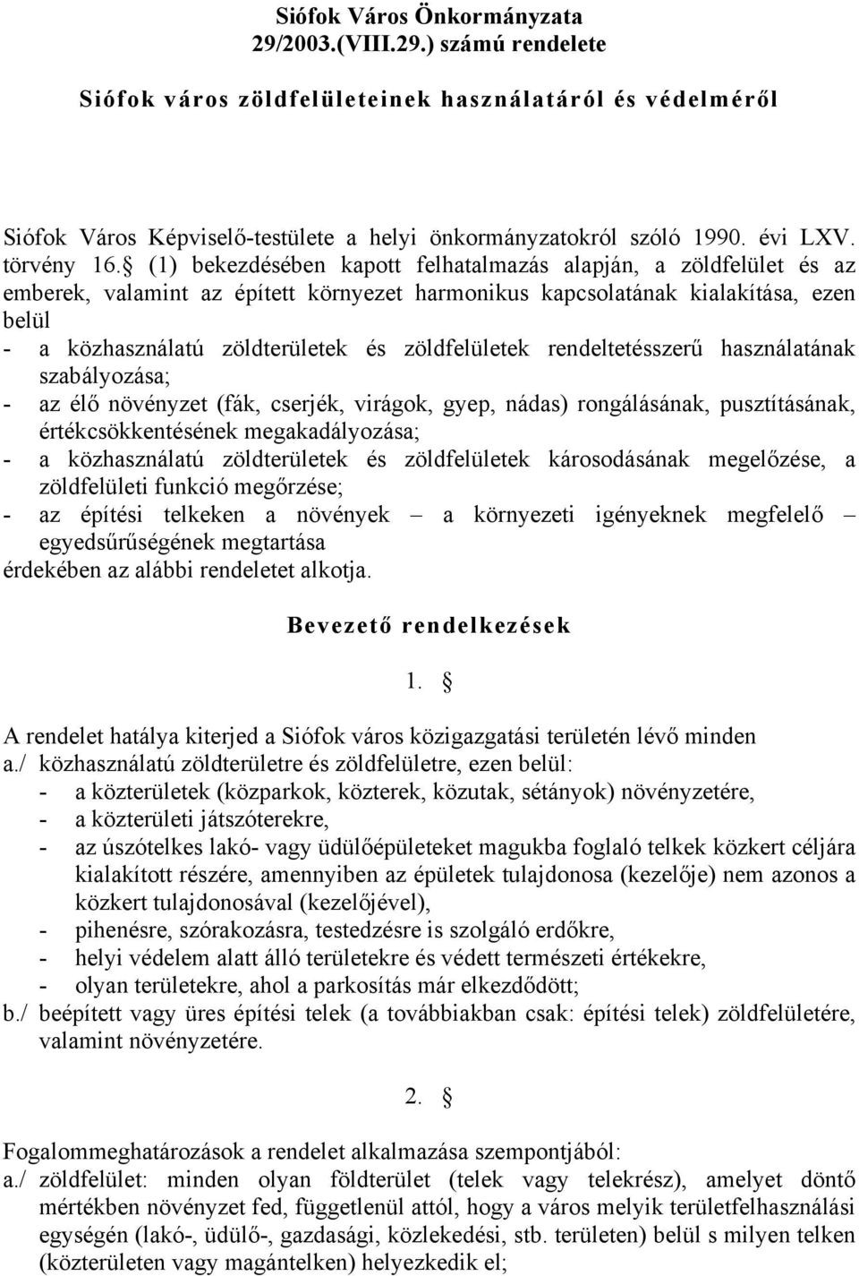 (1) bekezdésében kapott felhatalmazás alapján, a zöldfelület és az emberek, valamint az épített környezet harmonikus kapcsolatának kialakítása, ezen belül - a közhasználatú zöldterületek és