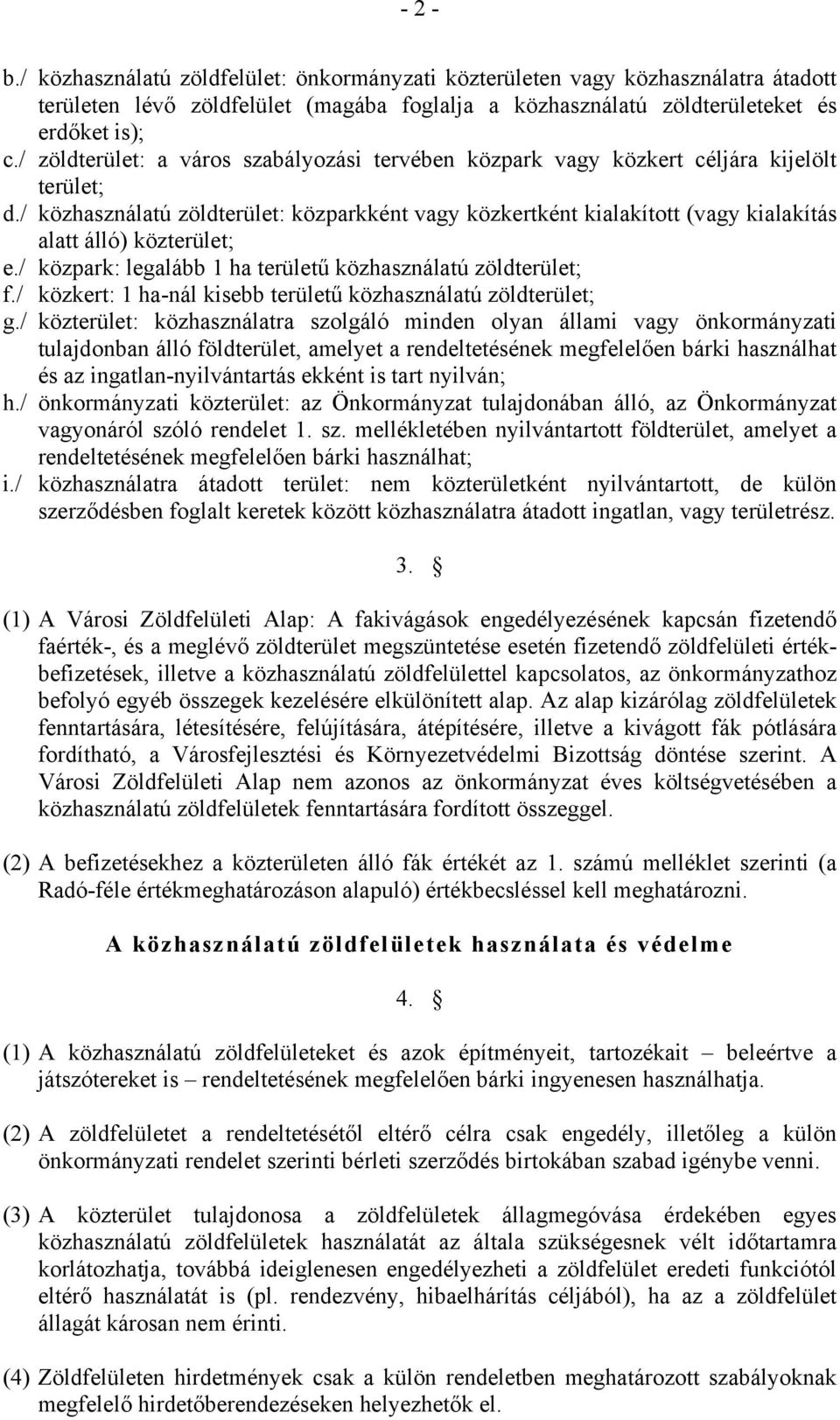 / közhasználatú zöldterület: közparkként vagy közkertként kialakított (vagy kialakítás alatt álló) közterület; e./ közpark: legalább 1 ha területű közhasználatú zöldterület; f.