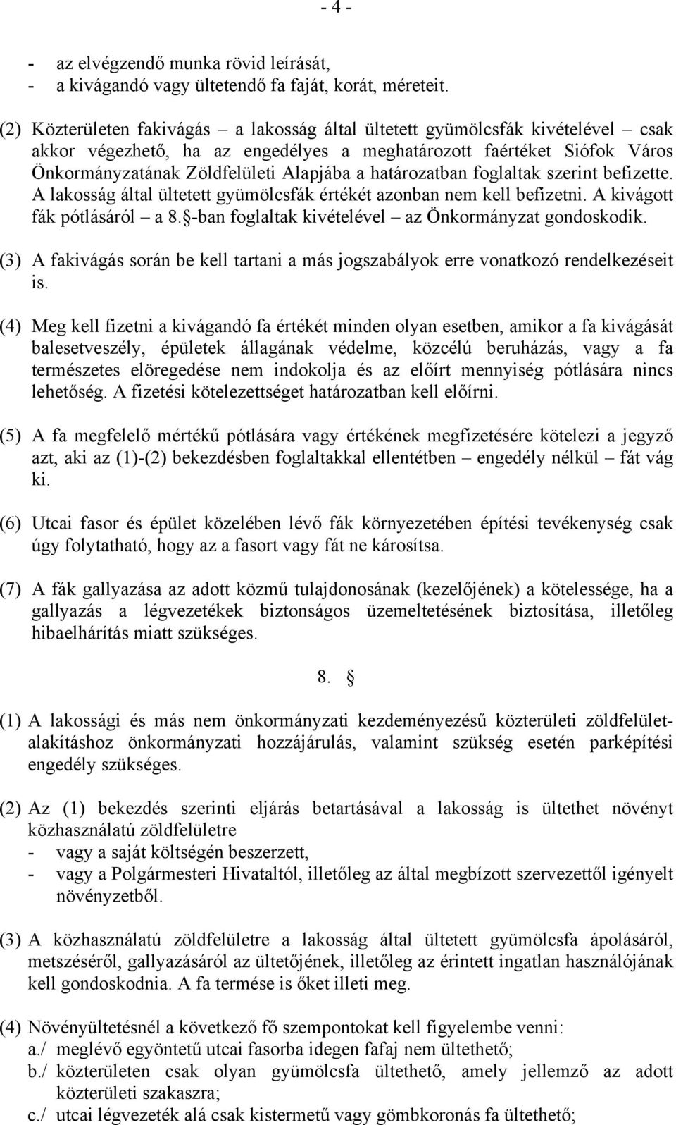 határozatban foglaltak szerint befizette. A lakosság által ültetett gyümölcsfák értékét azonban nem kell befizetni. A kivágott fák pótlásáról a 8.