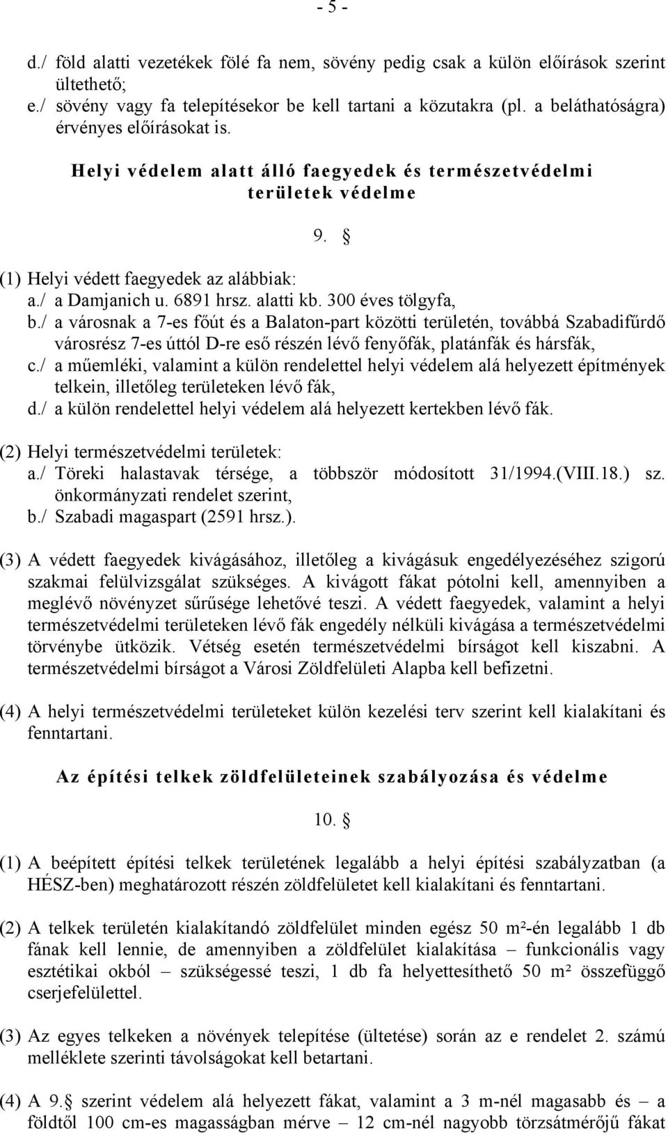 300 éves tölgyfa, b./ a városnak a 7-es főút és a Balaton-part közötti területén, továbbá Szabadifűrdő városrész 7-es úttól D-re eső részén lévő fenyőfák, platánfák és hársfák, c.