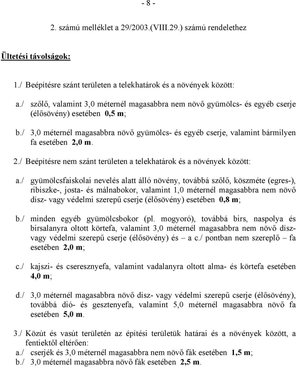 / 3,0 méternél magasabbra növő gyümölcs- és egyéb cserje, valamint bármilyen fa esetében 2,0 m. 2./ Beépítésre nem szánt területen a telekhatárok és a növények között: a.