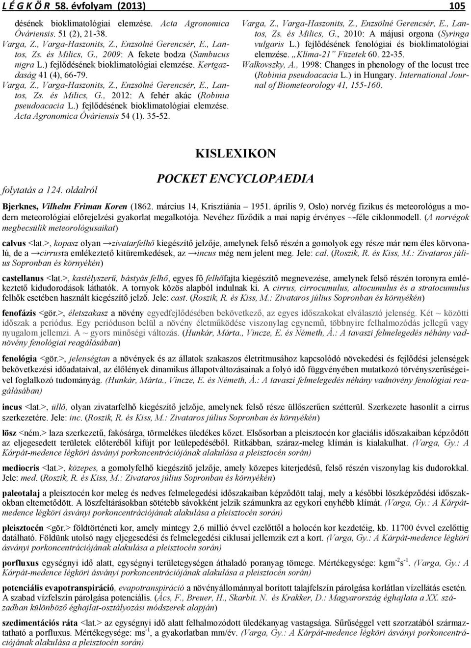 , 2012: A fehér akác (Robinia pseudoacacia L.) fejlődésének bioklimatológiai elemzése. Acta Agronomica Óváriensis 54 (1). 35-52. Varga, Z., Varga-Haszonits, Z., Enzsölné Gerencsér, E., Lantos, Zs.