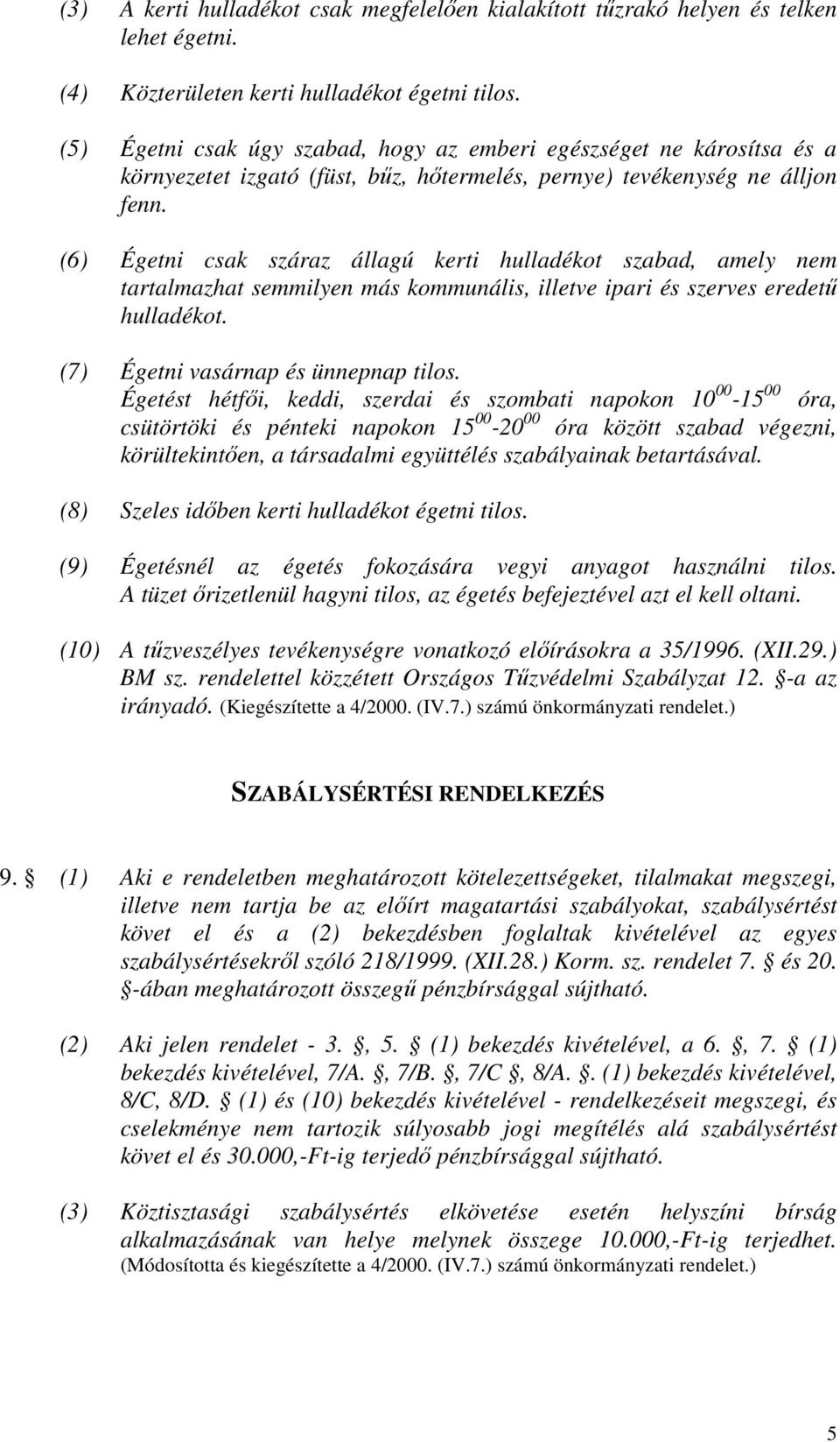 (6) Égetni csak száraz állagú kerti hulladékot szabad, amely nem tartalmazhat semmilyen más kommunális, illetve ipari és szerves eredető hulladékot. (7) Égetni vasárnap és ünnepnap tilos.