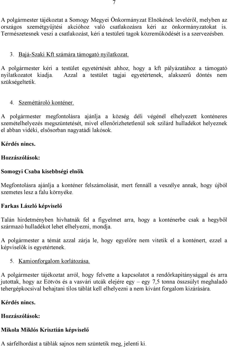 A polgármester kéri a testület egyetértését ahhoz, hogy a kft pályázatához a támogató nyilatkozatot kiadja. Azzal a testület tagjai egyetértenek, alakszerű döntés nem szükségeltetik. 4.