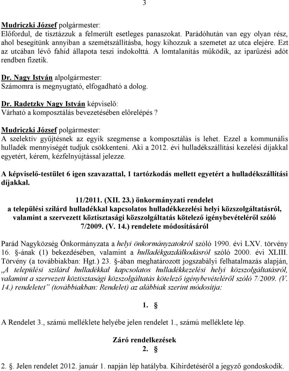 A szelektív gyűjtésnek az egyik szegmense a komposztálás is lehet. Ezzel a kommunális hulladék mennyiségét tudjuk csökkenteni. Aki a 2012.