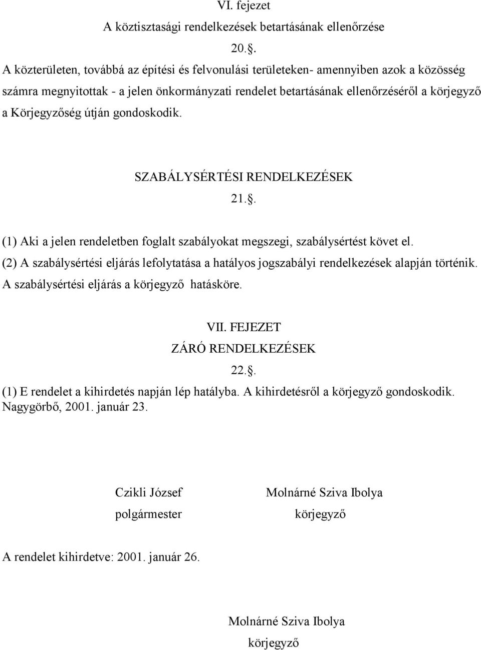 útján gondoskodik. SZABÁLYSÉRTÉSI RENDELKEZÉSEK 21.. (1) Aki a jelen rendeletben foglalt szabályokat megszegi, szabálysértést követ el.