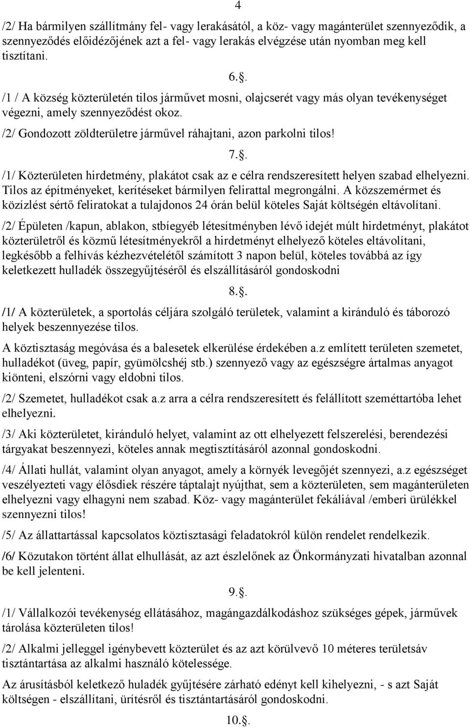 7.. /1/ Közterületen hirdetmény, plakátot csak az e célra rendszeresített helyen szabad elhelyezni. Tilos az építményeket, kerítéseket bármilyen felirattal megrongálni.