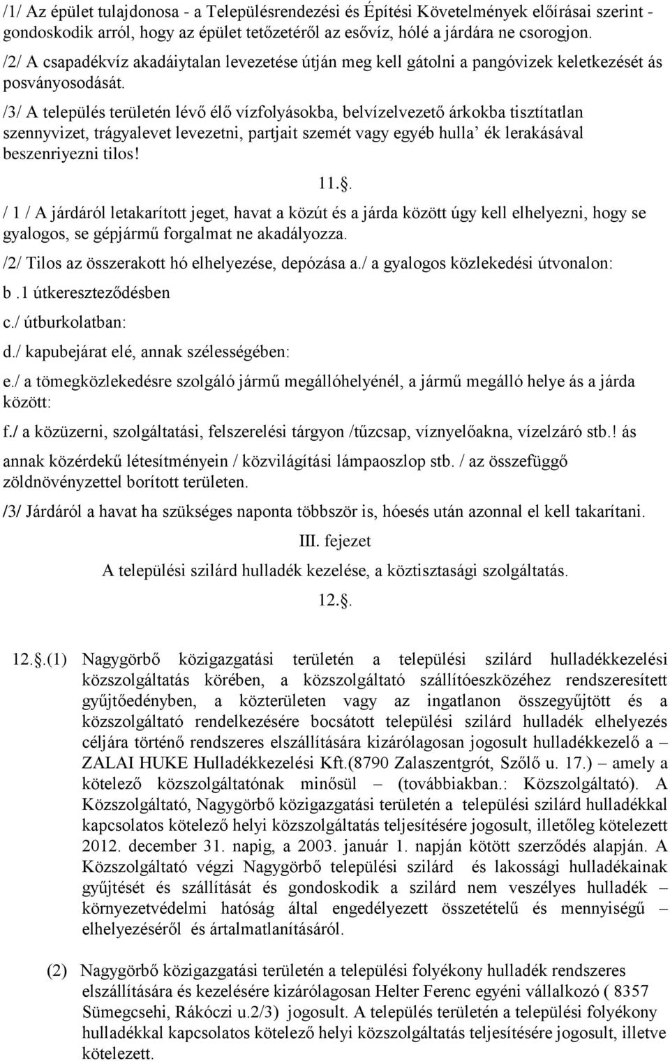 /3/ A település területén lévő élő vízfolyásokba, belvízelvezető árkokba tisztítatlan szennyvizet, trágyalevet levezetni, partjait szemét vagy egyéb hulla ék lerakásával beszenriyezni tilos! 11.