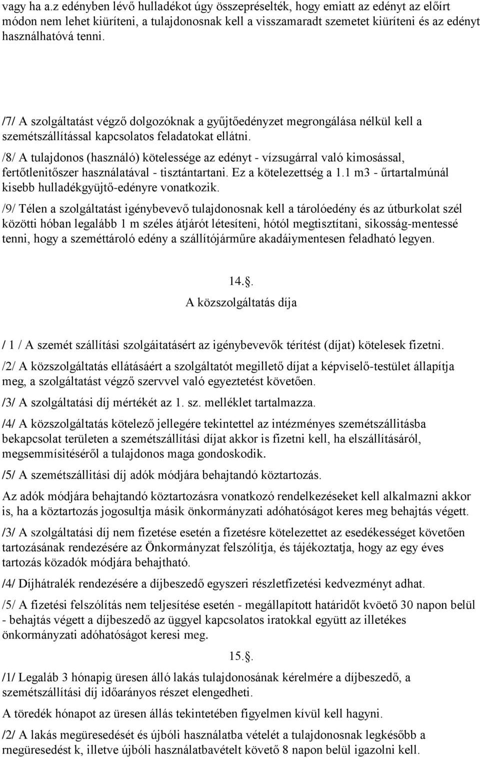 /7/ A szolgáltatást végző dolgozóknak a gyűjtőedényzet megrongálása nélkül kell a szemétszállítással kapcsolatos feladatokat ellátni.