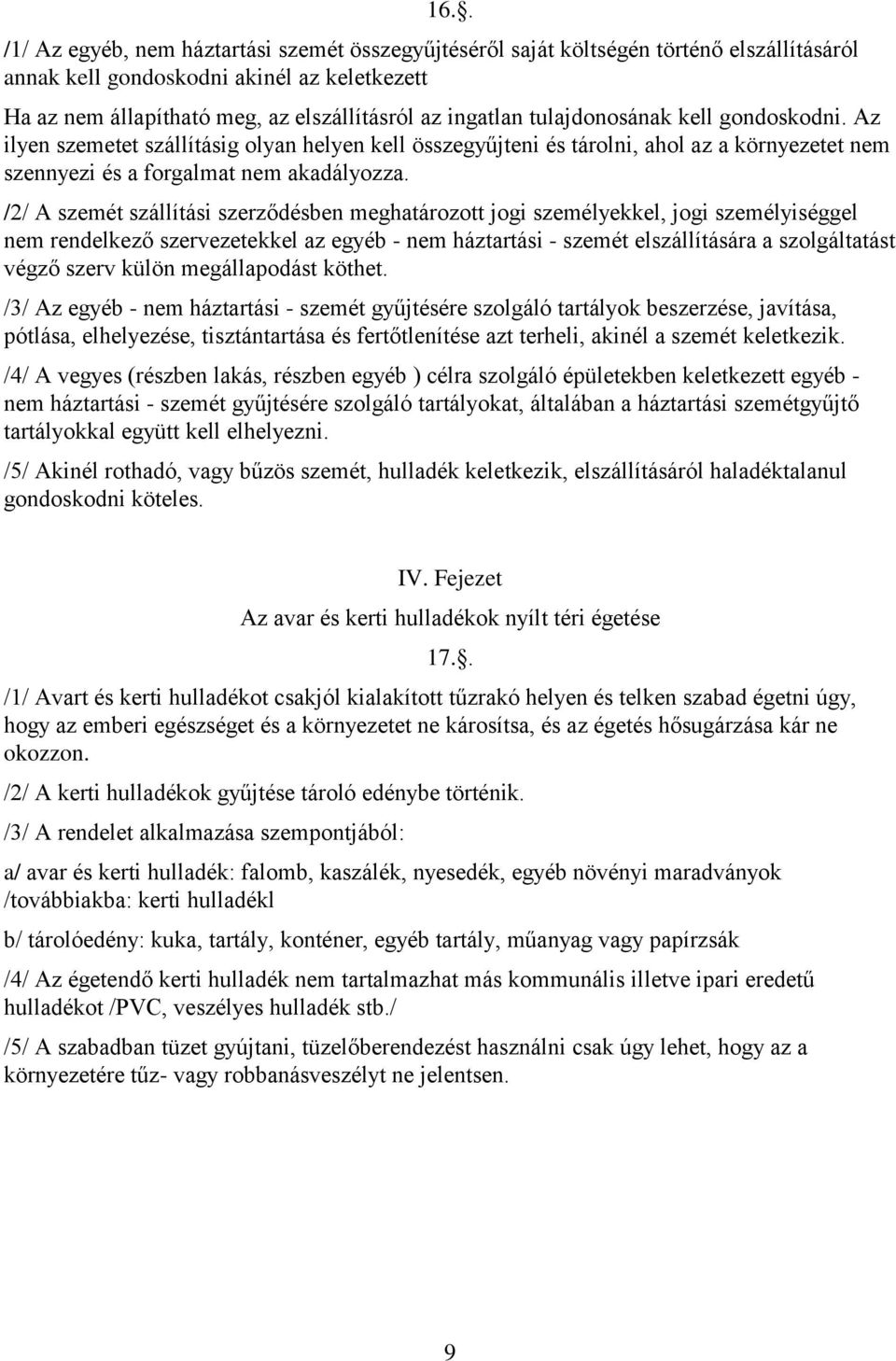 /2/ A szemét szállítási szerződésben meghatározott jogi személyekkel, jogi személyiséggel nem rendelkező szervezetekkel az egyéb - nem háztartási - szemét elszállítására a szolgáltatást végző szerv