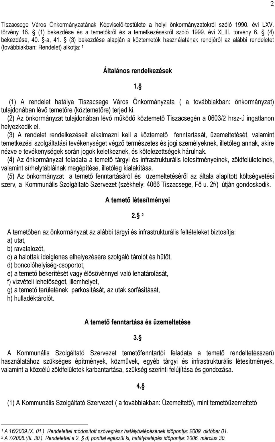 (1) A rendelet hatálya Tiszacsege Város Önkormányzata ( a továbbiakban: önkormányzat) tulajdonában lévő temetőre (köztemetőre) terjed ki.