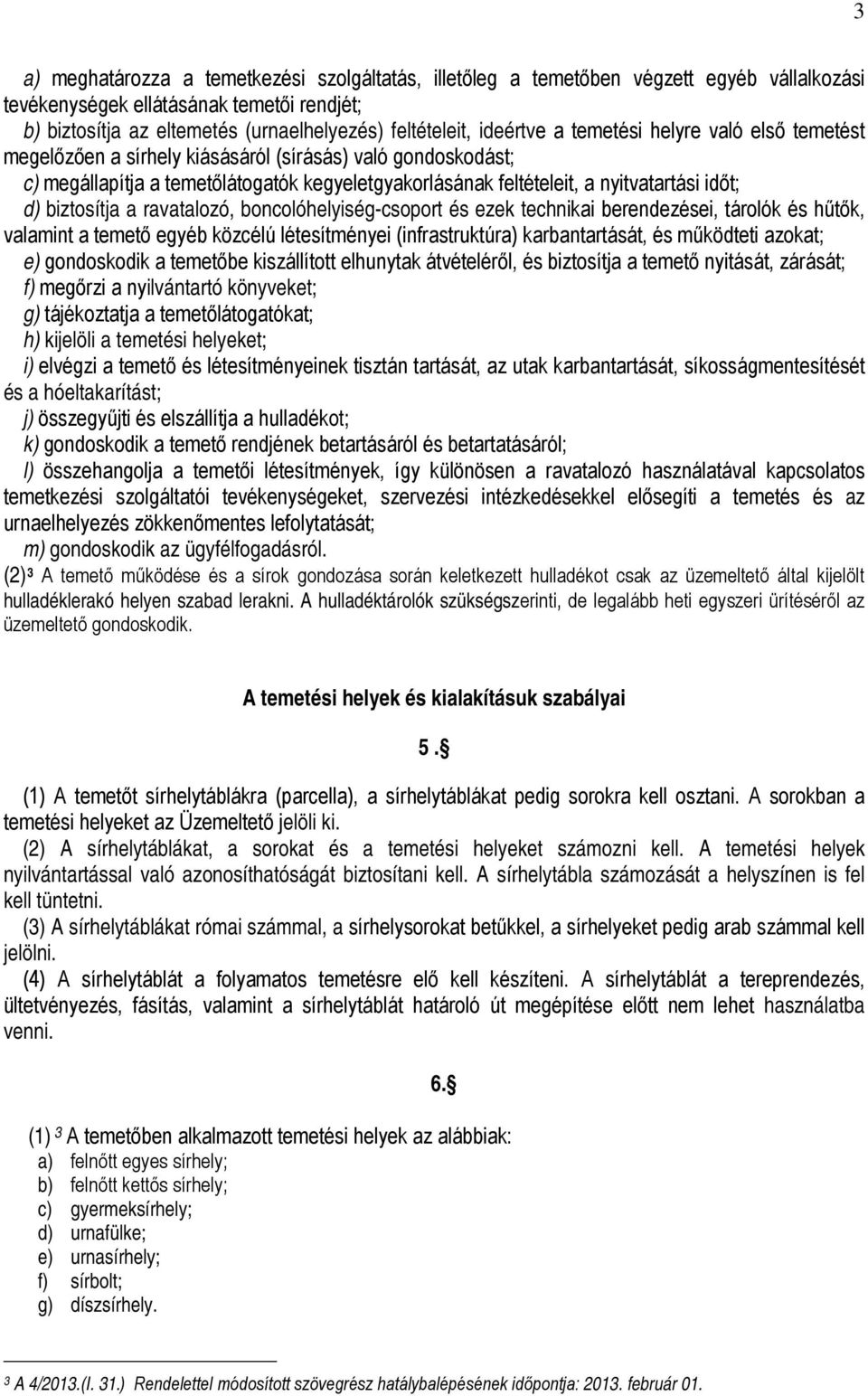 d) biztosítja a ravatalozó, boncolóhelyiség-csoport és ezek technikai berendezései, tárolók és hűtők, valamint a temető egyéb közcélú létesítményei (infrastruktúra) karbantartását, és működteti