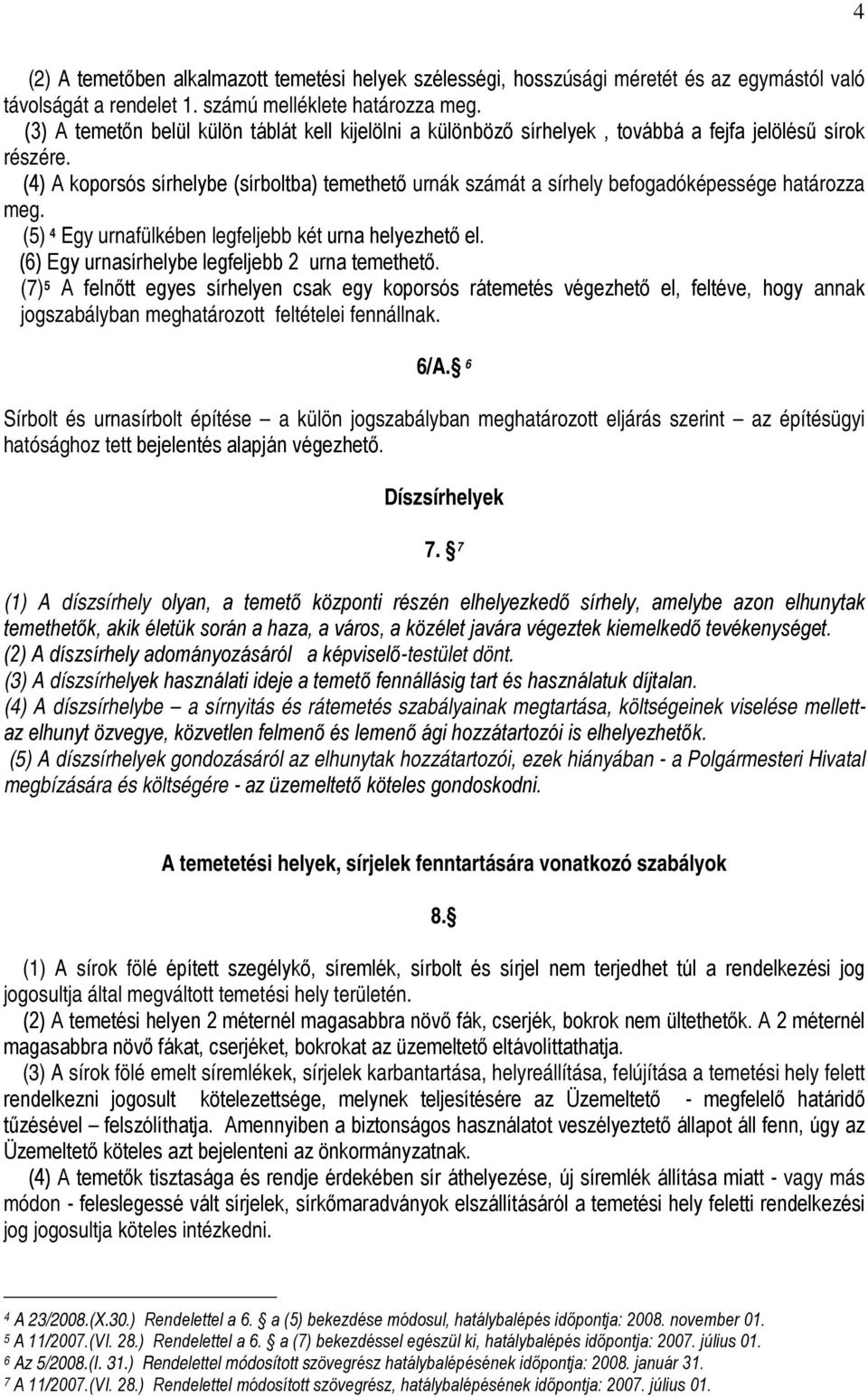 (4) A koporsós sírhelybe (sírboltba) temethető urnák számát a sírhely befogadóképessége határozza meg. (5) 4 Egy urnafülkében legfeljebb két urna helyezhető el.