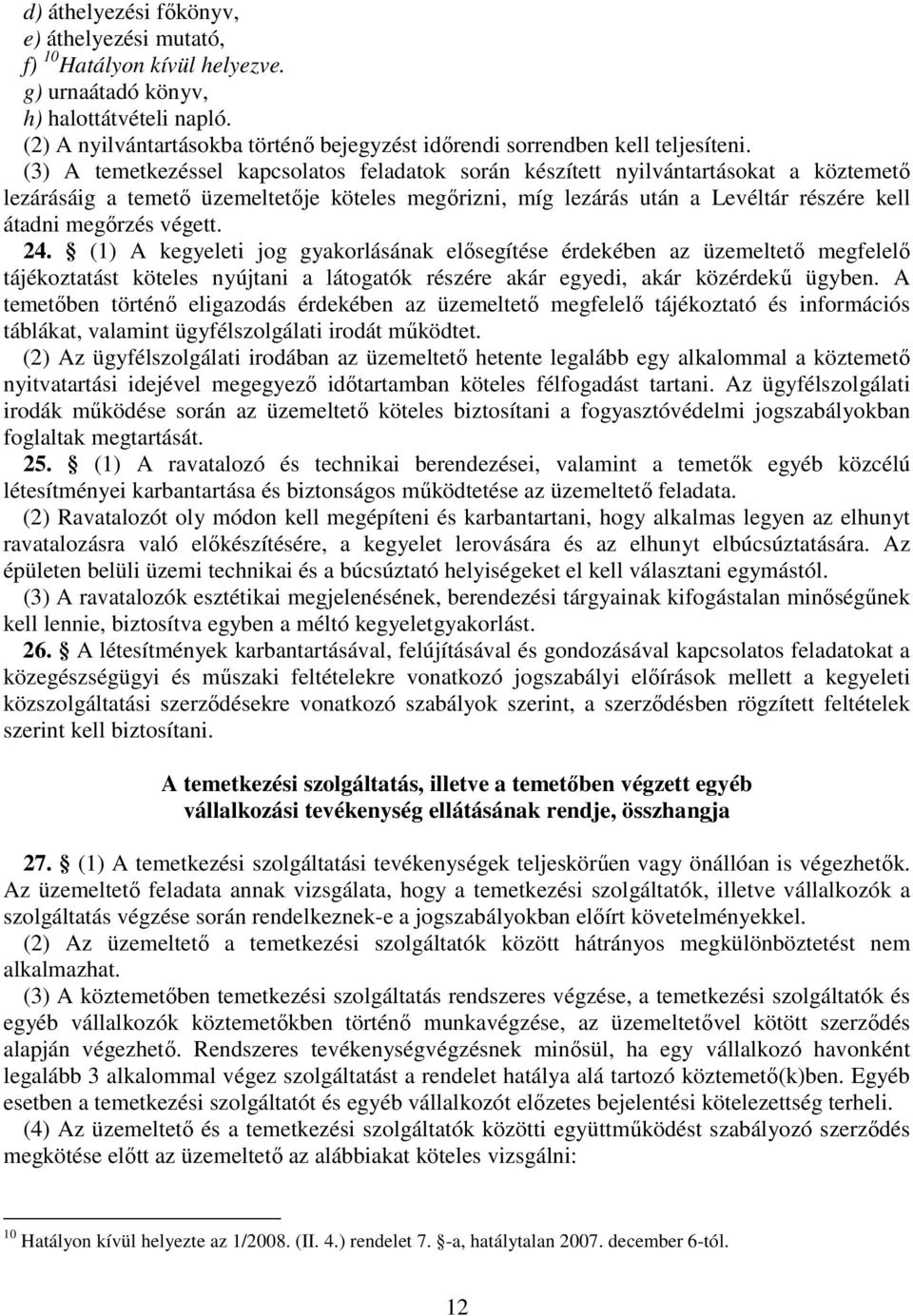(3) A temetkezéssel kapcsolatos feladatok során készített nyilvántartásokat a köztemető lezárásáig a temető üzemeltetője köteles megőrizni, míg lezárás után a Levéltár részére kell átadni megőrzés