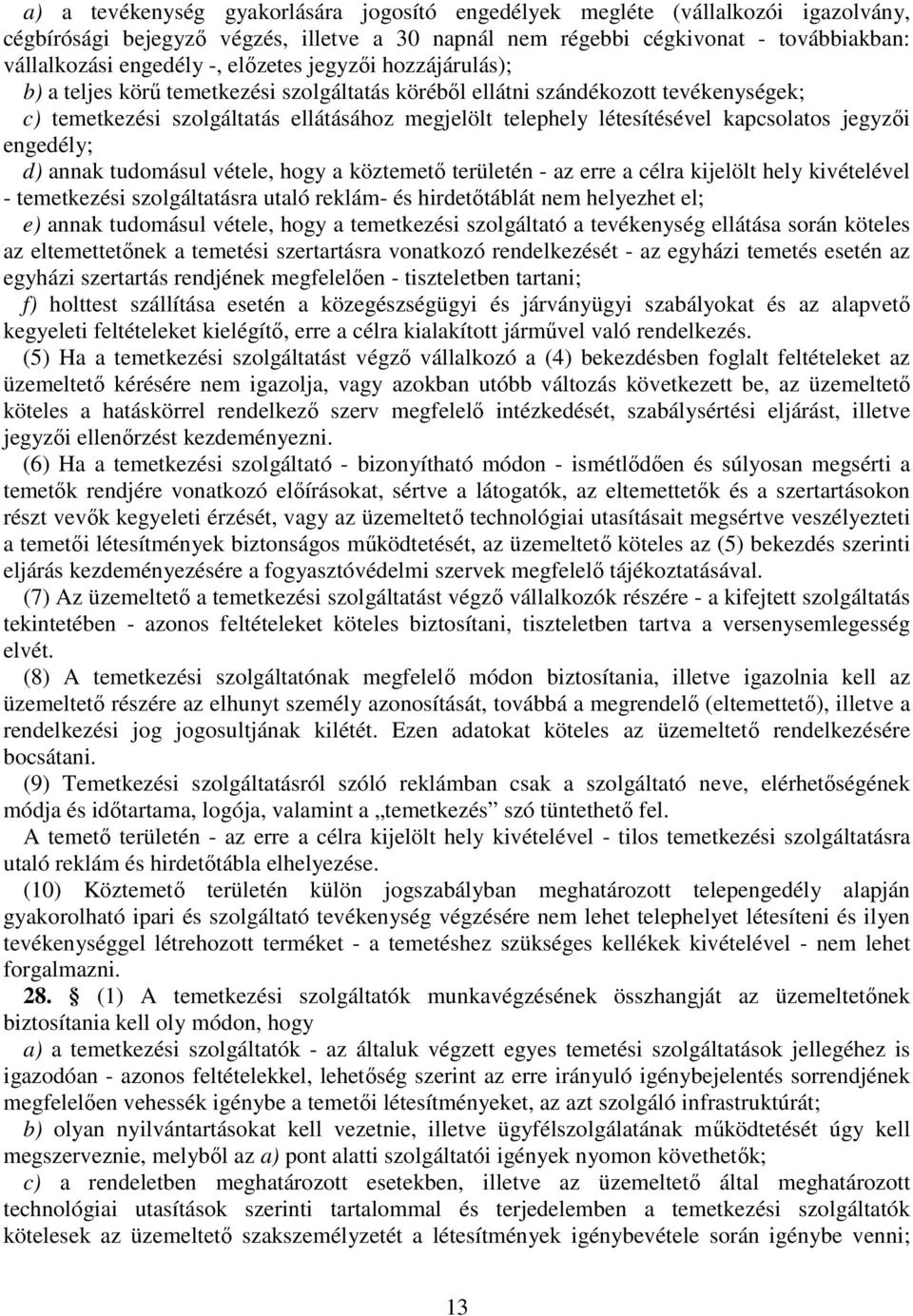 kapcsolatos jegyzői engedély; d) annak tudomásul vétele, hogy a köztemető területén - az erre a célra kijelölt hely kivételével - temetkezési szolgáltatásra utaló reklám- és hirdetőtáblát nem