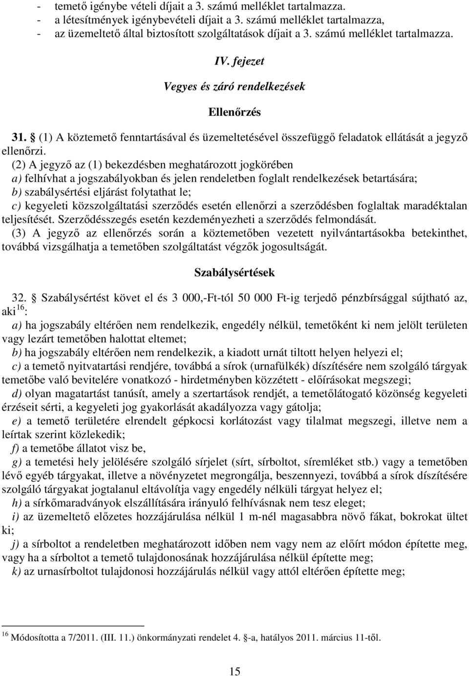 (2) A jegyző az (1) bekezdésben meghatározott jogkörében a) felhívhat a jogszabályokban és jelen rendeletben foglalt rendelkezések betartására; b) szabálysértési eljárást folytathat le; c) kegyeleti