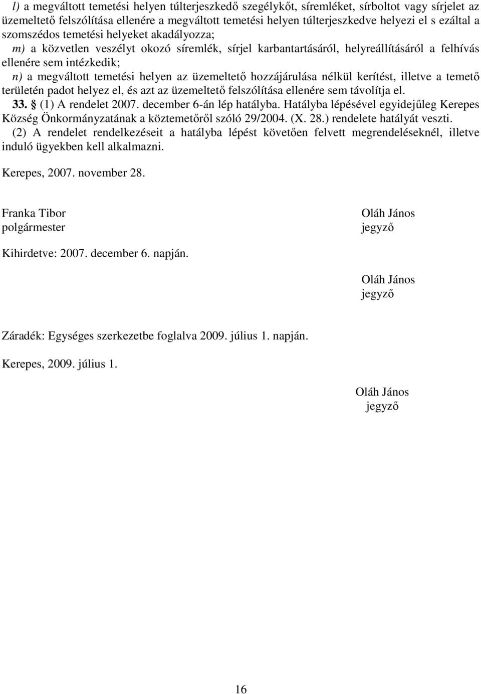 üzemeltető hozzájárulása nélkül kerítést, illetve a temető területén padot helyez el, és azt az üzemeltető felszólítása ellenére sem távolítja el. 33. (1) A rendelet 2007. december 6-án lép hatályba.