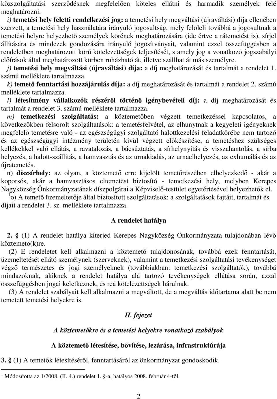 temetési helyre helyezhető személyek körének meghatározására (ide értve a rátemetést is), sírjel állítására és mindezek gondozására irányuló jogosítványait, valamint ezzel összefüggésben a