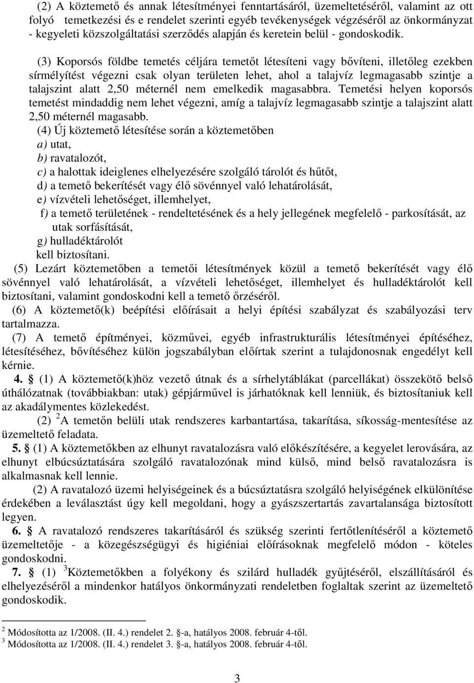 (3) Koporsós földbe temetés céljára temetőt létesíteni vagy bővíteni, illetőleg ezekben sírmélyítést végezni csak olyan területen lehet, ahol a talajvíz legmagasabb szintje a talajszint alatt 2,50