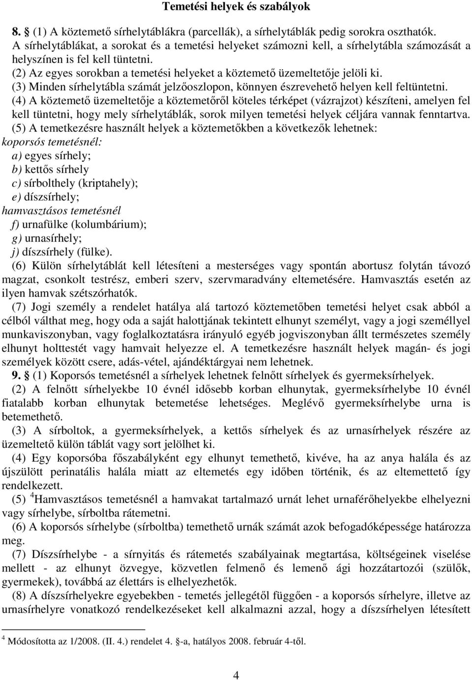 (2) Az egyes sorokban a temetési helyeket a köztemető üzemeltetője jelöli ki. (3) Minden sírhelytábla számát jelzőoszlopon, könnyen észrevehető helyen kell feltüntetni.
